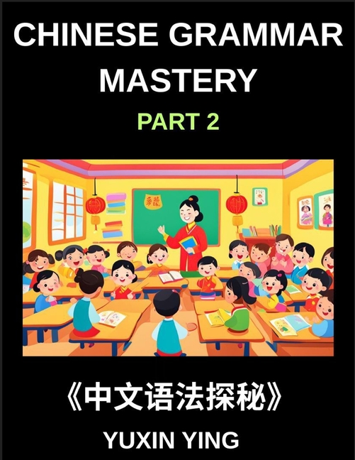 Chinese Grammar Mastery Course (Part 2)- Learn Mandarin Structure, Usage, and Natural Communication with Real Examples, Words, Phrases, Essays, Vocabu