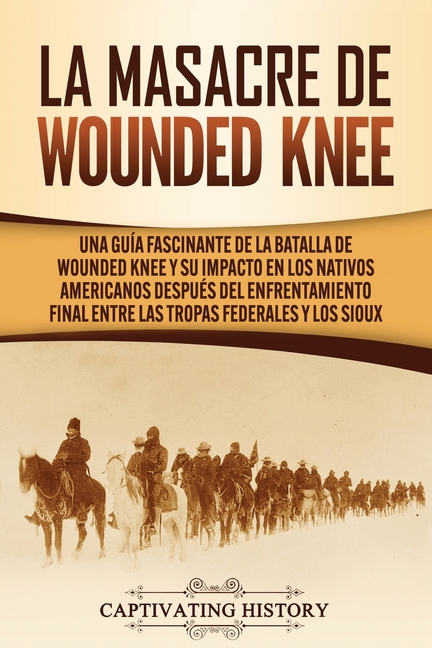 La Masacre de Wounded Knee: Una Guía Fascinante de la Batalla de Wounded Knee y su Impacto en los Nativos Americanos después del Enfrentamiento Final