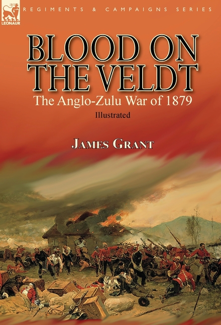 Blood on the Veldt: the Anglo-Zulu War of 1879