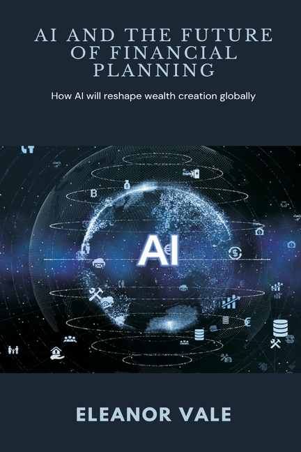 AI and the Future of Financial Planning How AI will reshape wealth creation globally