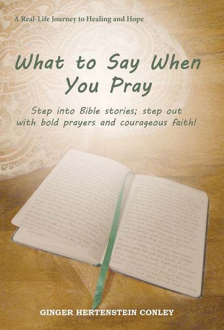 What to Say When You Pray: Step into Bible stories; step out with bold prayers and courageous faith!