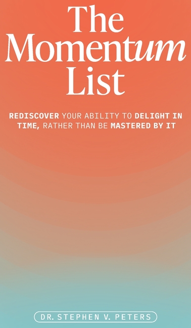 The Momentum List: Rediscover Your Ability to Delight in Time, Rather Than Be Mastered by It