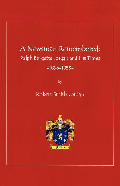 A Newsman Remembered: Ralph Burdette Jordan and His Times 1896-1953