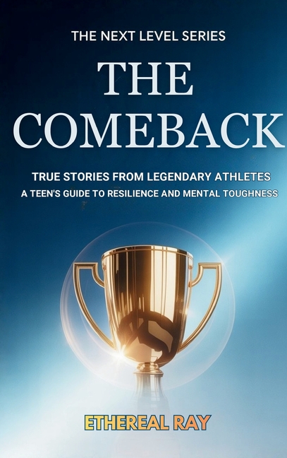 The Comeback: True Stories from Legendary Athletes: A Teen's Guide to Resilience and Mental Toughness
