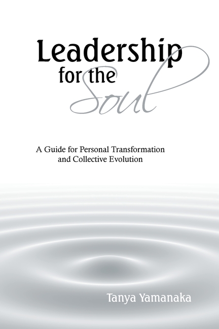 Leadership for the Soul: A Guide for Personal Transformation and Collective Evolution