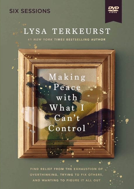 Making Peace with What I Can't Control Video Study: Find Relief from the Exhaustion of Overthinking, Trying to Fix Others, and Wanting to Figure It Al