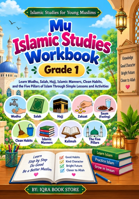 My Islamic Studies Workbook: Grade 1 - Learn Wudhu - Salah - Hajj - Islamic Manners - Clean Habits and the Five Pillars of Islam Through Simple Lesson