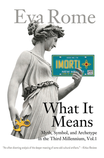 What It Means: Myth, Symbol, and Archetype in the Third Millennium, Vol. 1