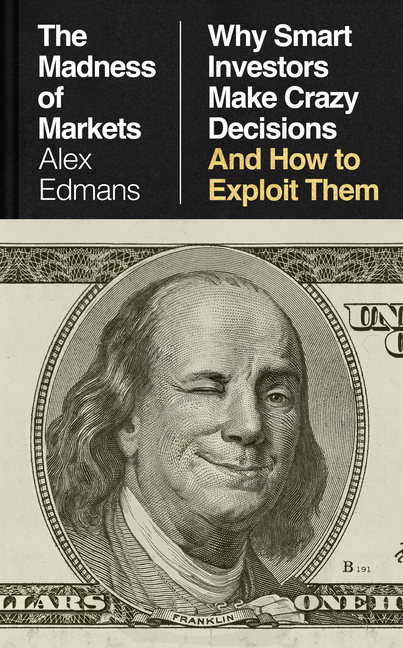 The Madness of Markets: Why Smart Investors Make Crazy Decisions--And How to Exploit Them