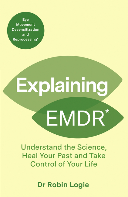 Explaining EMDR: Understand the Science, Heal Your Past and Take Control of Your Life
