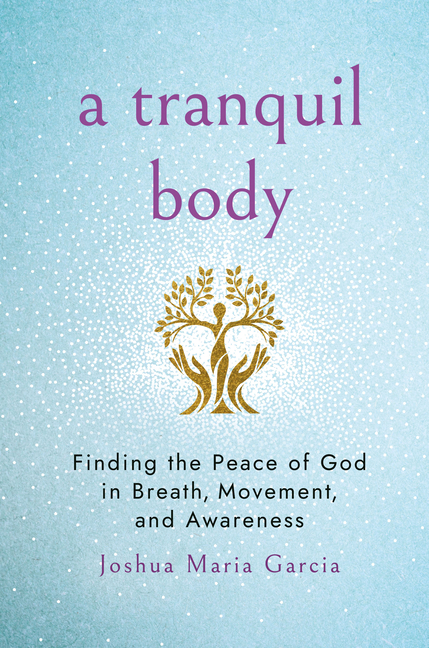 A Tranquil Body: Finding the Peace of God in Breath, Movement, and Awareness