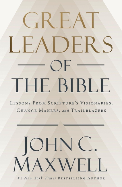 Great Leaders of the Bible: Lessons from Scripture's Visionaries, Change Makers, and Trailblazers