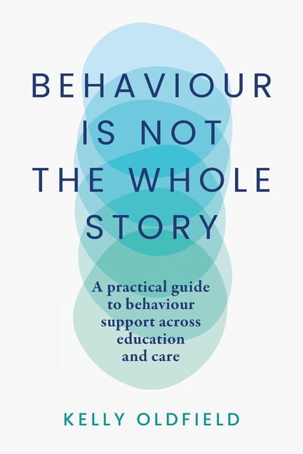 Behaviour Is Not the Whole Story: A practical guide to behaviour support across education and care