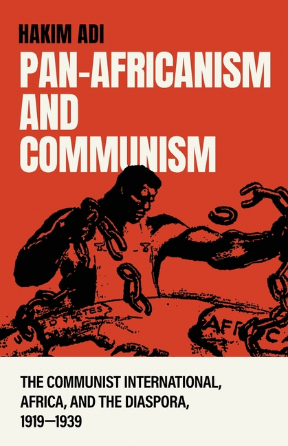 Pan-Africanism and Communism: The Communist International, Africa, and the Diaspora, 1919-1939