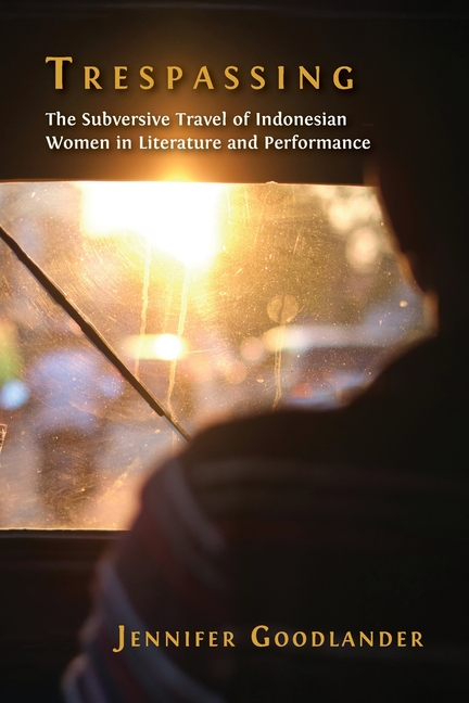 Trespassing: The Subversive Travel of Indonesian Women in Literature and Performance