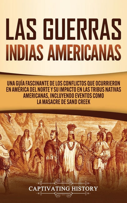Las Guerras Indias Americanas: Una guía fascinante de los conflictos que ocurrieron en América del Norte y su impacto en las tribus nativas americanas