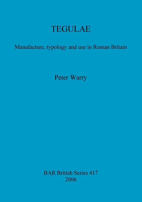 Tegulae: Manufacture, typology and use in Roman Britain