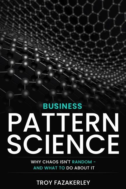 Business Pattern Science: Chaos is not random, it's a pattern.