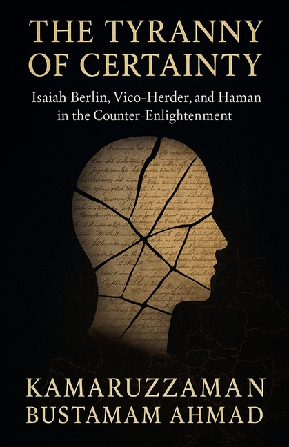 The Tyranny of Certainty: Isaiah Berlin, Vico, Herder, and Hamann in the Counter-Enlightenment