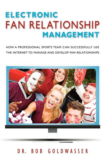 Electronic Fan Relationship Management: How a Professional Sports Team Can Successfully Use the Internet to Manage and Develop Fan Relationships