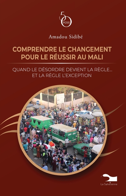 Comprendre le changement pour le réussir au Mali: Quand le désordre devient la règle...et la règle l'exception