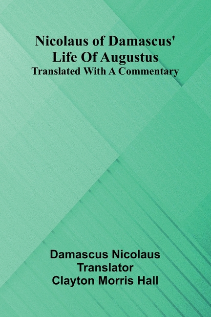 Nicolaus Of Damascus' Life Of Augustus: Translated With A Commentary
