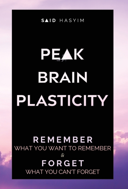 Peak Brain Plasticity: Remember What You Want to Remember and Forget What You Can't Forget