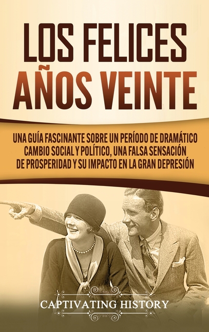 Los Felices Años Veinte: Una Guía Fascinante sobre un Período de Dramático Cambio Social y Político, una Falsa Sensación de Prosperidad y su Impacto e