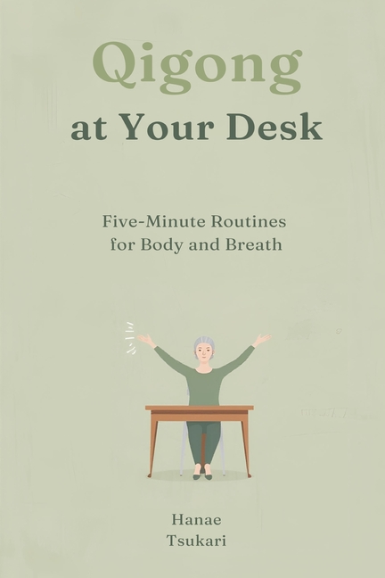 Qigong at Your Desk: Five-Minute Routines for Body and Breath