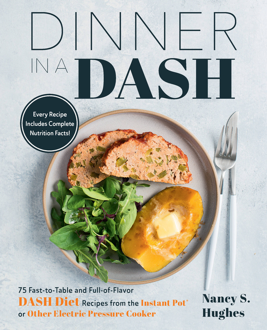 Dinner in a Dash: 75 Fast-To-Table and Full-Of-Flavor Dash Diet Recipes from the Instant Pot or Other Electric Pressure Cooker