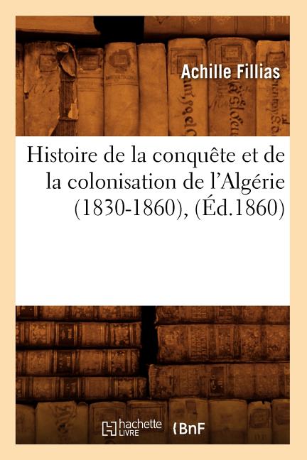 Histoire de la conquête et de la colonisation de l'Algérie (1830-1860), (Éd.1860)