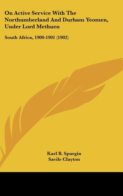 On Active Service With The Northumberland And Durham Yeomen, Under Lord Methuen: South Africa, 1900-1901 (1902)