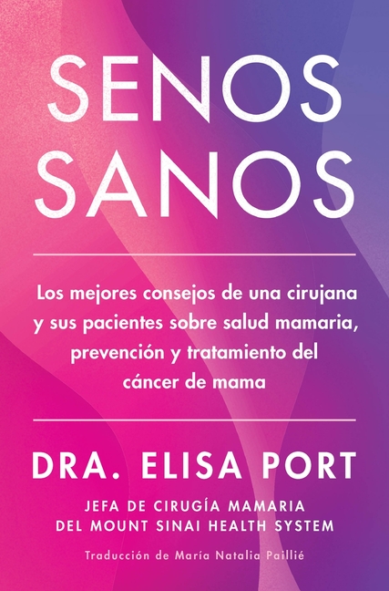 Senos Sanos: Los Mejores Consejos de Una Cirujana Y Sus Pacientes Sobre Salud Mamaria, Prevención Y Tratamiento del Cáncer de Mama the Breast Advice (