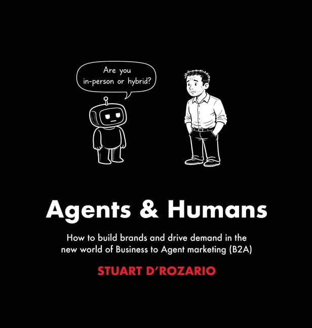 Agents & Humans: How to build brands and drive demand in the new world of Business to Agent marketing (B2A)