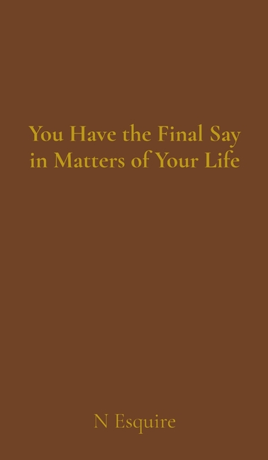 You Have the Final Say in Matters of Your Life