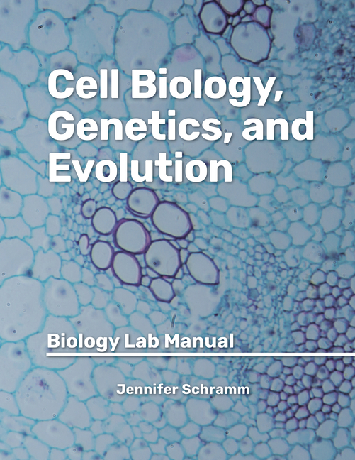 Cell Biology, Genetics, and Evolution: Biology Lab Manual