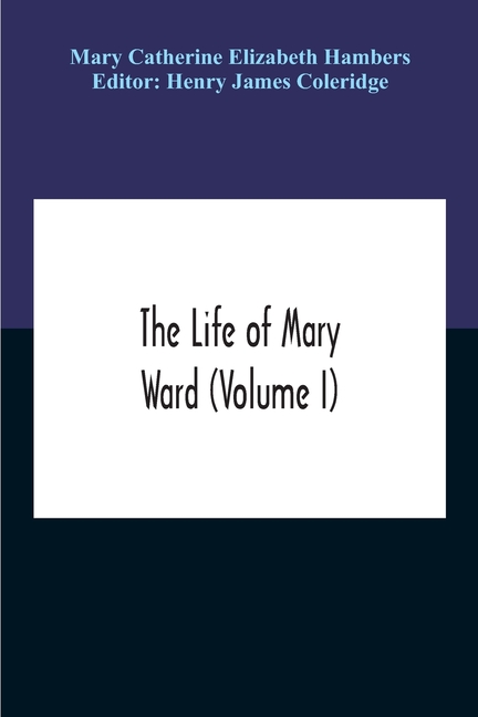 The Life Of Mary Ward (Volume I)