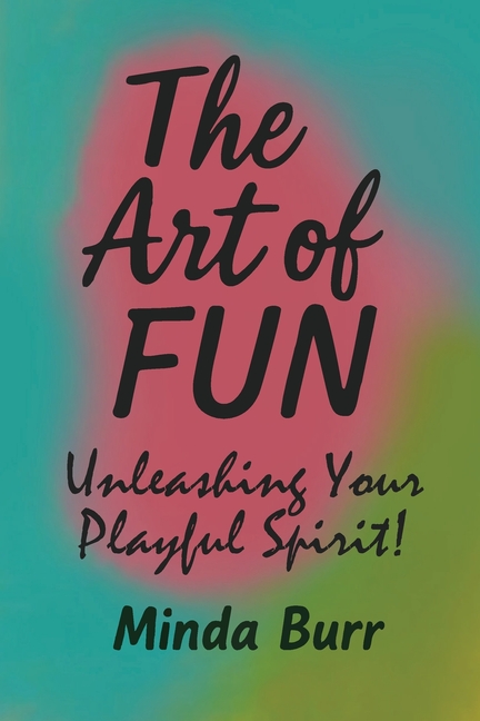 The Art Of Fun: Unleashing Your Playful Spirit