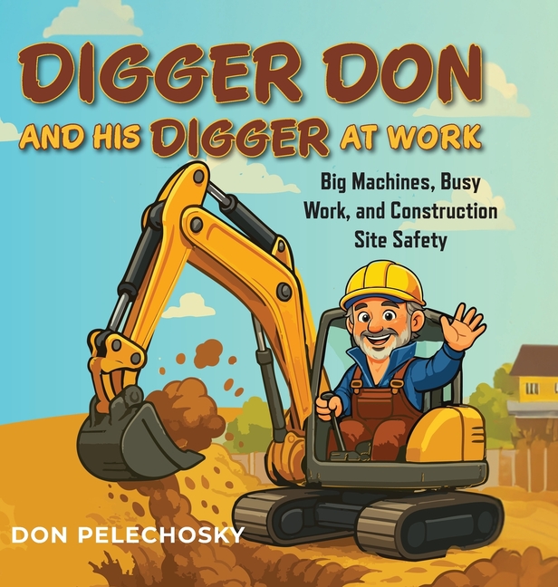 Digger Don and His Digger at Work: Big Machines, Busy Work, and Construction Site Safety