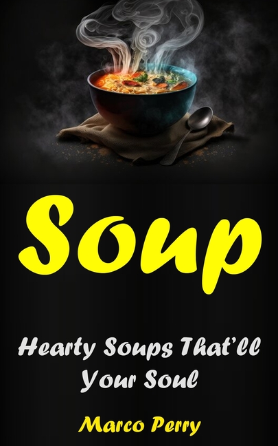 Soups: Hearty Soups That'll Your Soul