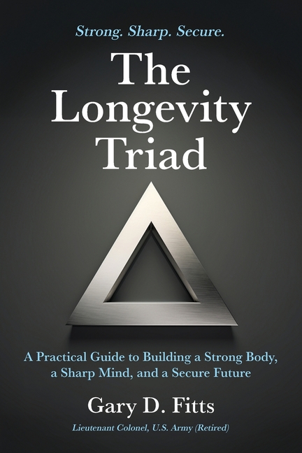 The Longevity Triad: A Practical Guide to Building a Strong Body, a Sharp Mind, and a Secure Future