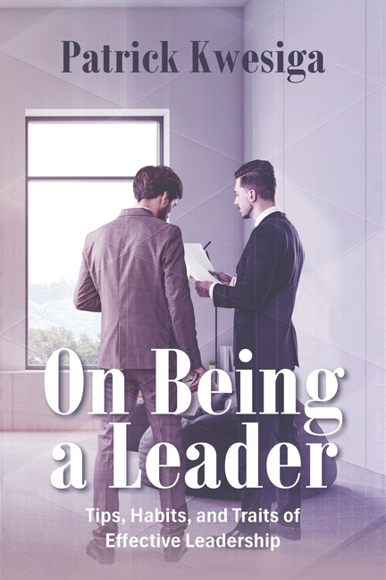 On Being a Leader: Tips, Habits, and Traits of Effective Leadership
