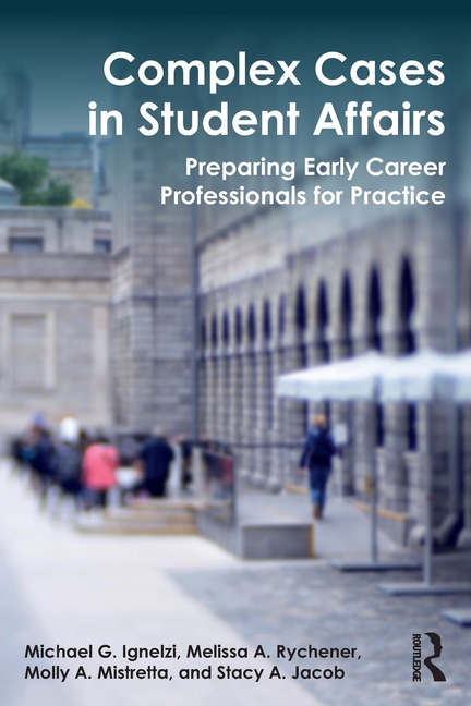 Complex Cases in Student Affairs: Preparing Early Career Professionals for Practice