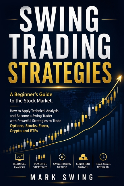 Swing Trading Strategies: A Beginner's Guide to the Stock Market. How to Apply Technical Analysis and Become a Swing Trader with Powerful Strategies t