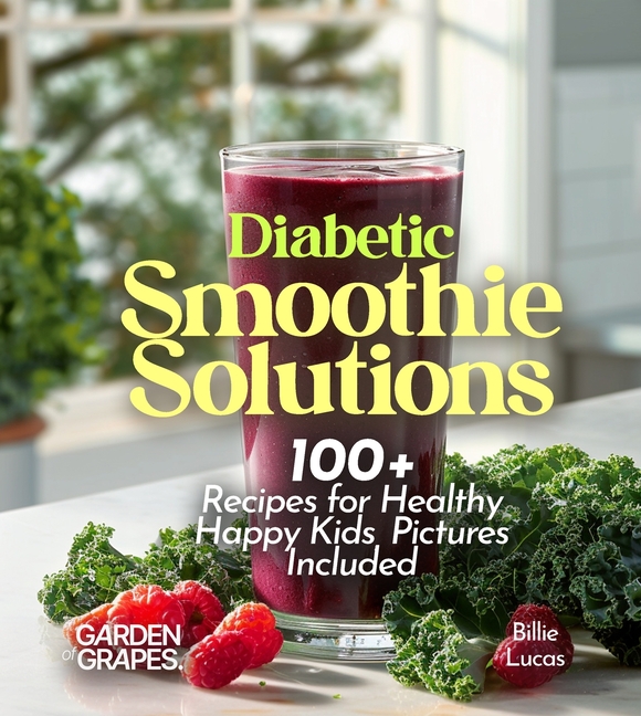 Diabetic Smoothie Recipes: 100+ Recipes to Manage Blood Sugar Levels, Pictures Included