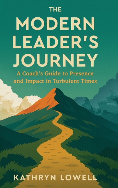 The Modern Leader's Journey: A Coach's Guide to Presence and Impact in Turbulent Times