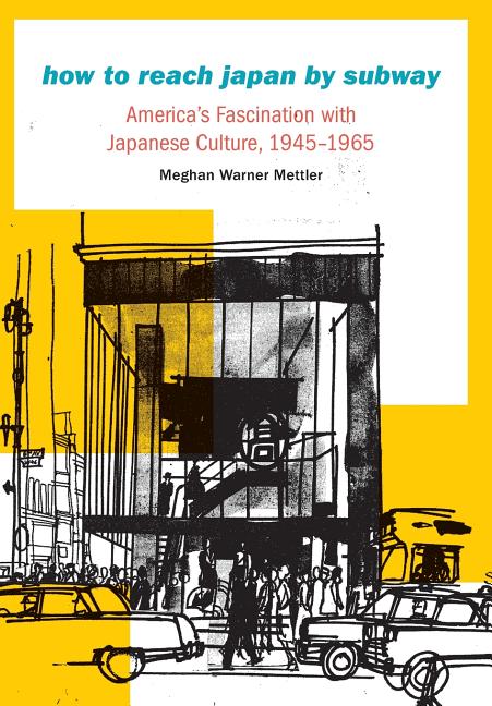 How to Reach Japan by Subway: America's Fascination with Japanese Culture, 1945-1965