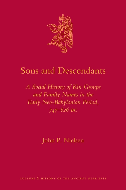 Sons and Descendants: A Social History of Kin Groups and Family Names in the Early Neo-Babylonian Period, 747-626 BC
