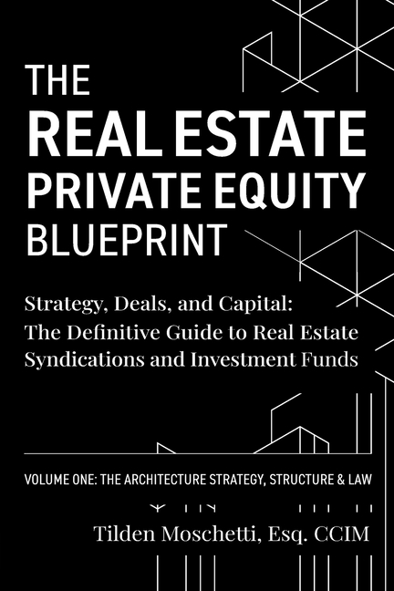 The Real Estate Private Equity Blueprint: Volume 1: The Architecture - Strategy, Deals, and Capital: The Definitive Guide to Real Estate Syndications
