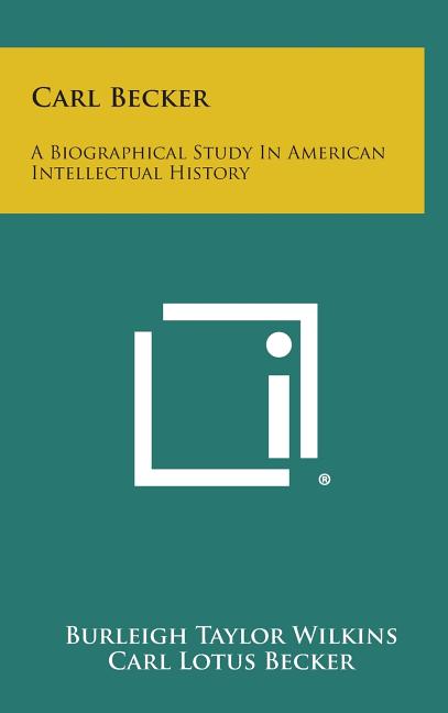 Carl Becker: A Biographical Study in American Intellectual History